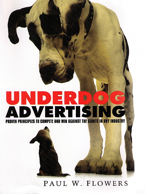 Title details for Underdog Advertising®: Proven Principles to Compete and Win Against the Giants in Any Industry by Paul Flowers - Available